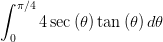 int_(0)^(pi\/4) 4 sec\( theta\) tan\( theta\) d theta