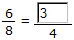 image of equation: 6 divided by 8 = answer box divided by 4